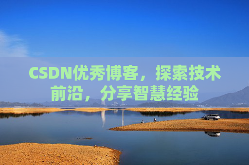 CSDN优秀博客,探索技术前沿,分享智慧经验
